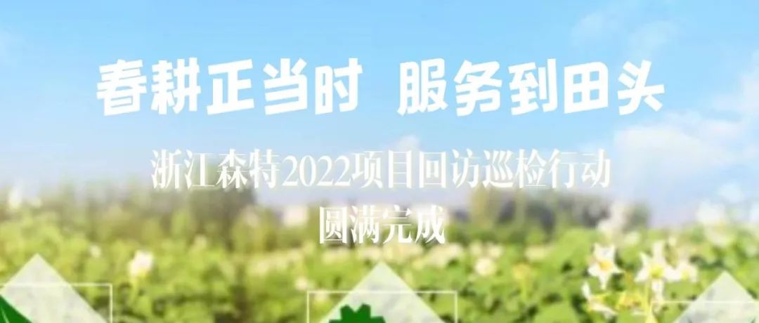 春耕正当时 服务到田头 浙江森特2022项目回访巡检行动圆满完成！